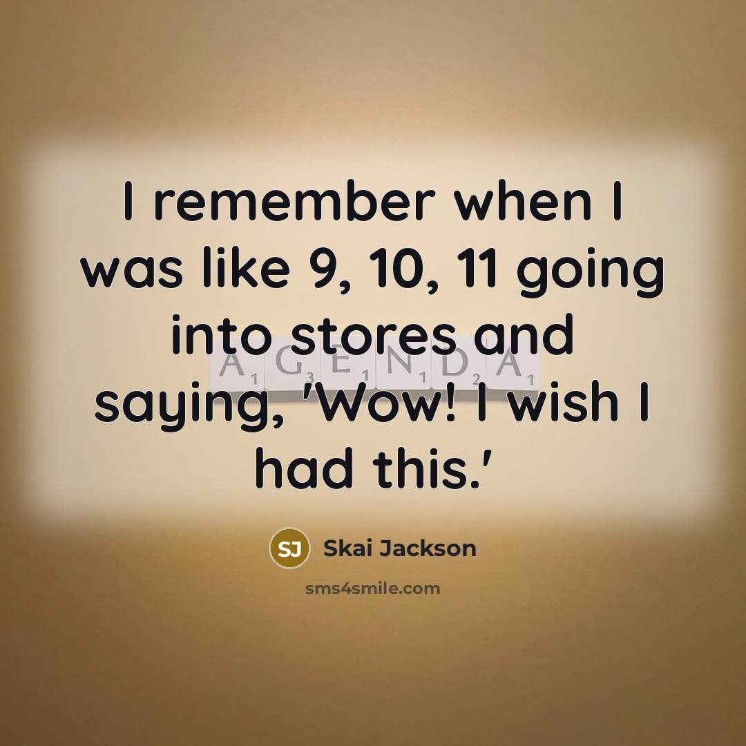 “I remember when I was like 9, 10, 11 going into stores and saying, 'Wow! I wish I had this.'” quote by Skai Jackson