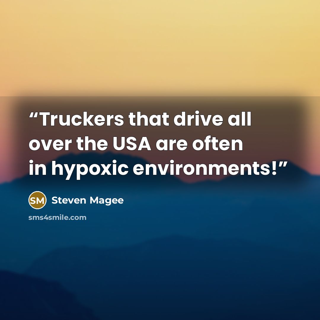 “Truckers that drive all over the USA are often in hypoxic environments!” quote by Steven Magee