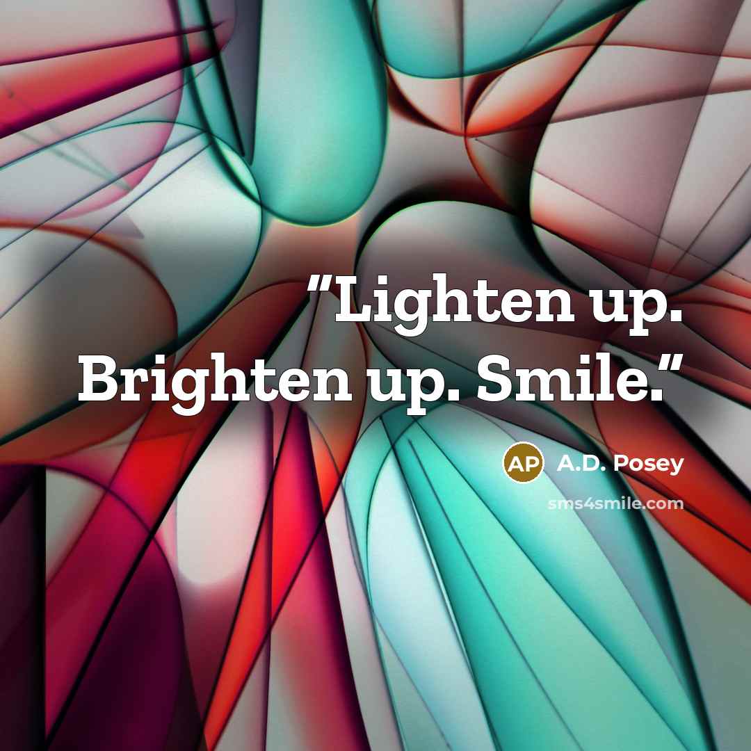 “Lighten up. Brighten up. Smile.” quote by A.D. Posey