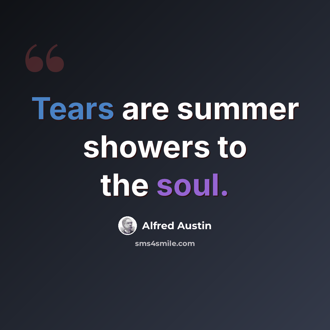 “Tears are summer showers to the soul.” quote by Alfred Austin