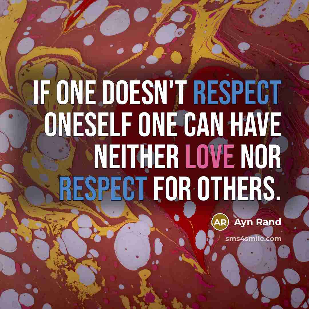 “If one doesn't respect oneself one can have neither love nor respect for others.” quote by Ayn Rand