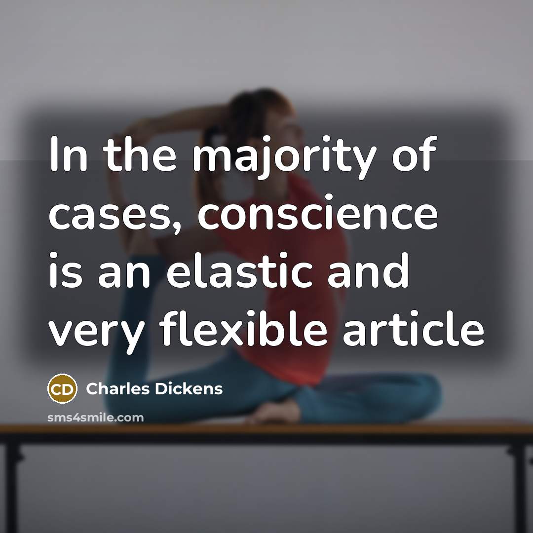 “In the majority of cases, conscience is an elastic and very flexible article” quote by Charles Dickens