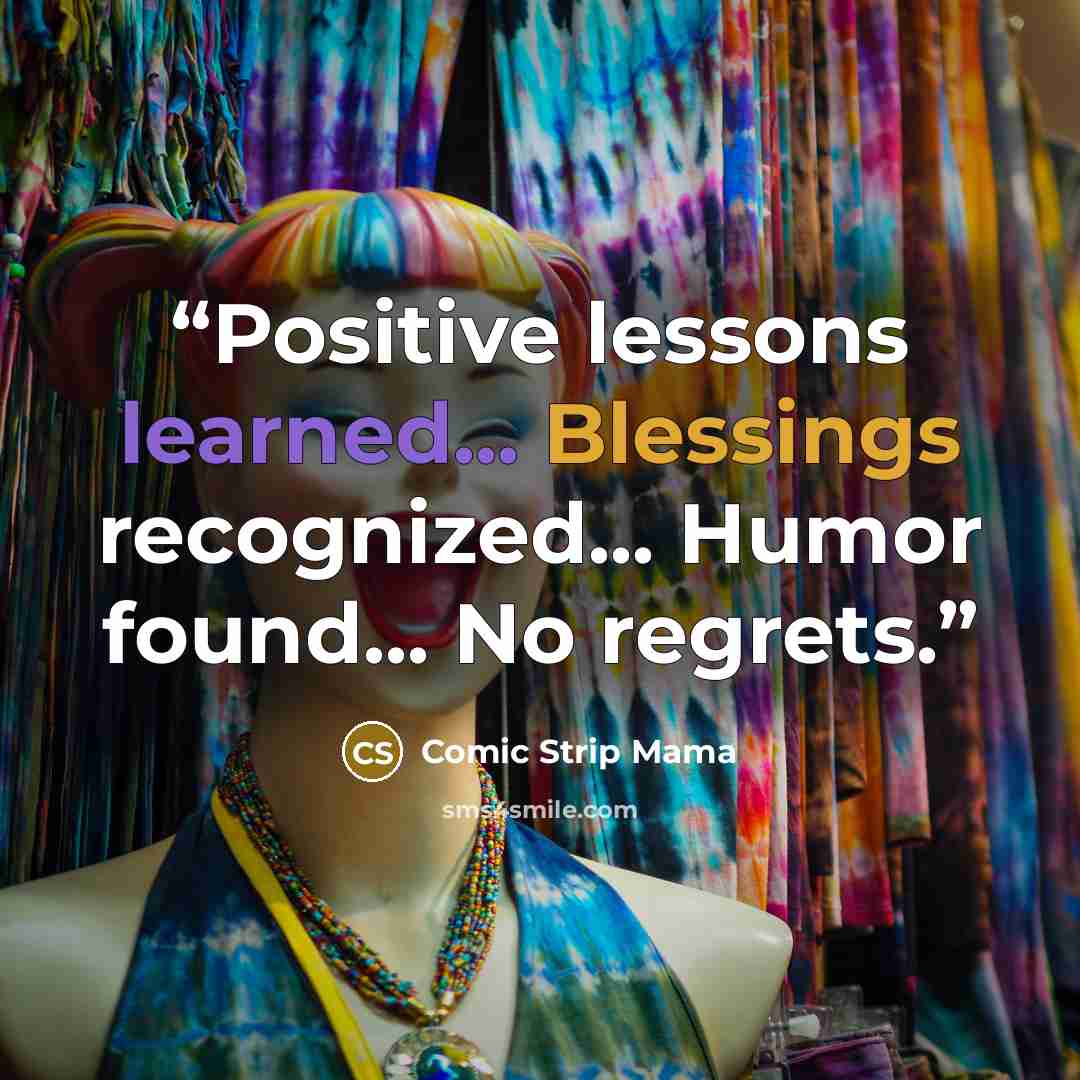 “Positive lessons learned... Blessings recognized... Humor found... No regrets.” quote by Comic Strip Mama