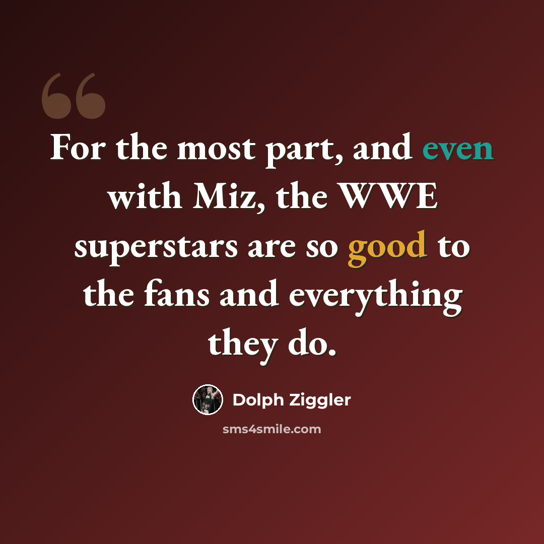 “For the most part, and even with Miz, the WWE superstars are so good to the fans and everything they do.” quote by Dolph Ziggler