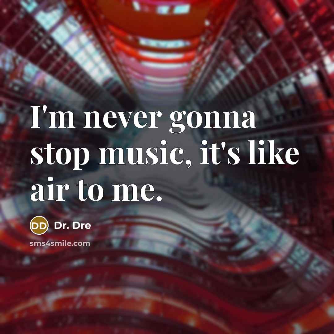 “I'm never gonna stop music, it's like air to me.” quote by Dr. Dre