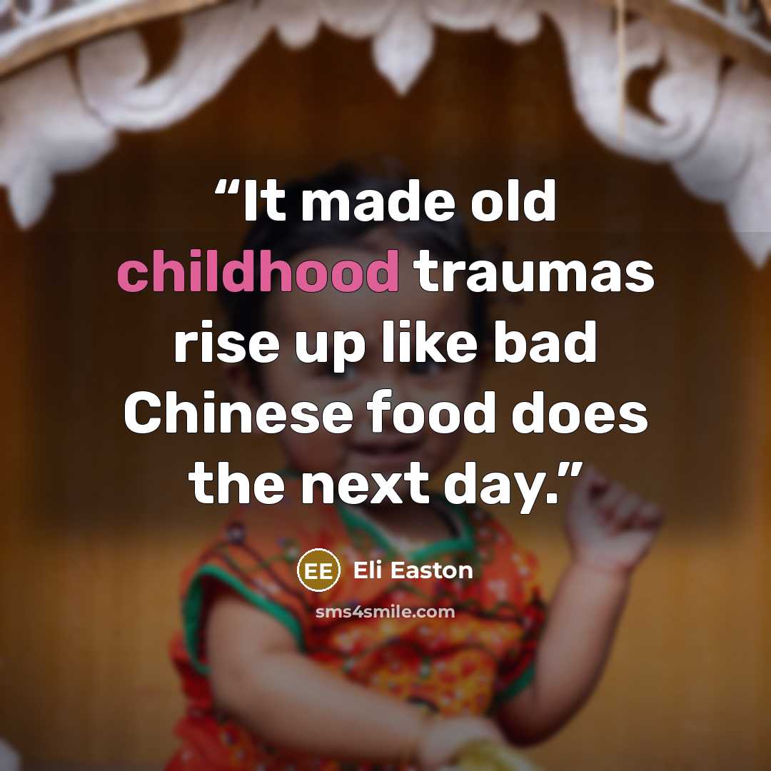 “It made old childhood traumas rise up like bad Chinese food does the next day.” quote by Eli Easton