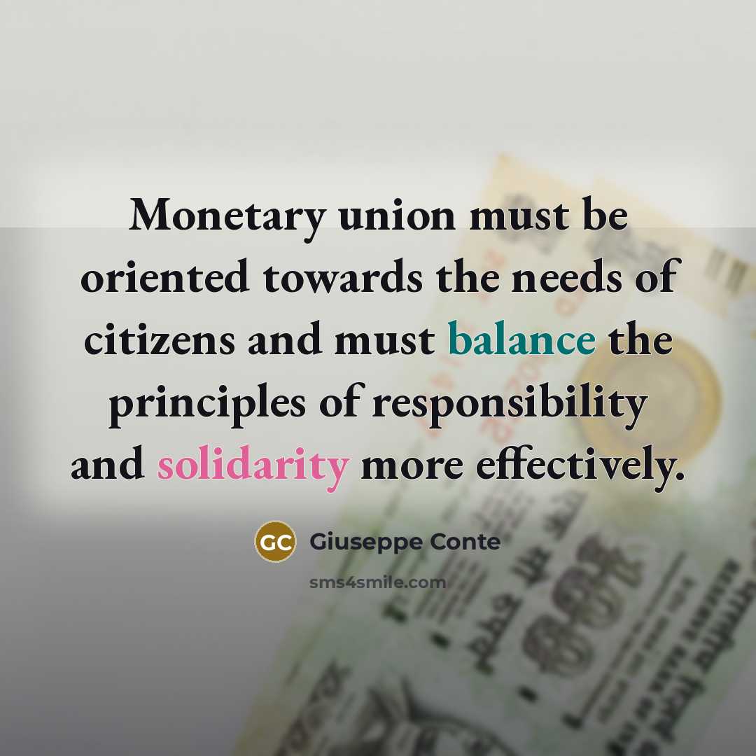 “Monetary union must be oriented towards the needs of citizens and must balance the principles of responsibility and solidarity more effectively.” quote by Giuseppe Conte