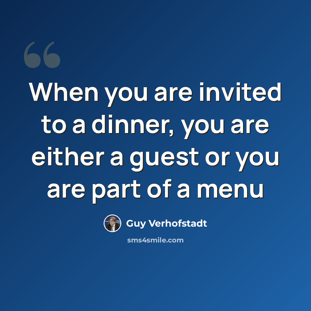 “When you are invited to a dinner, you are either a guest or you are part of a menu” quote by Guy Verhofstadt
