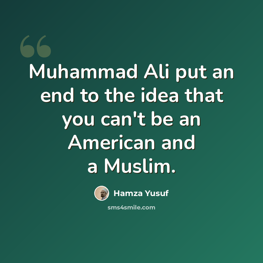 “Muhammad Ali put an end to the idea that you can't be an American and a Muslim.” quote by Hamza Yusuf