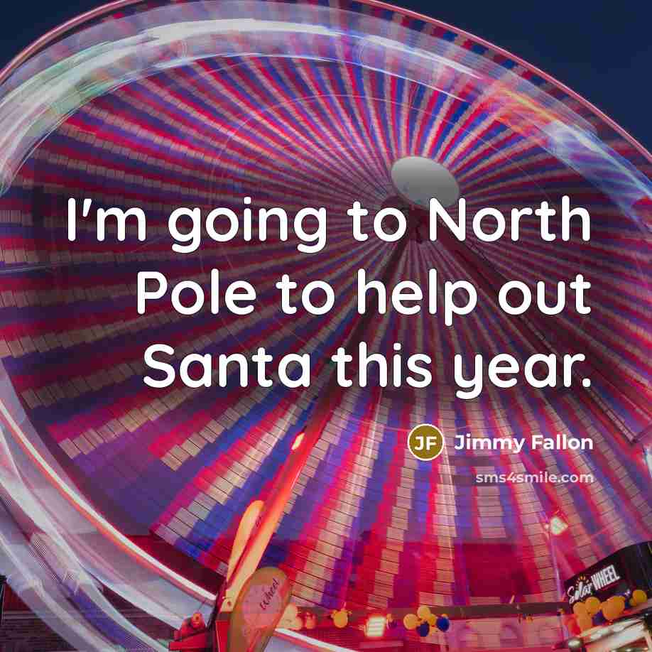 “I'm going to North Pole to help out Santa this year.” quote by Jimmy Fallon