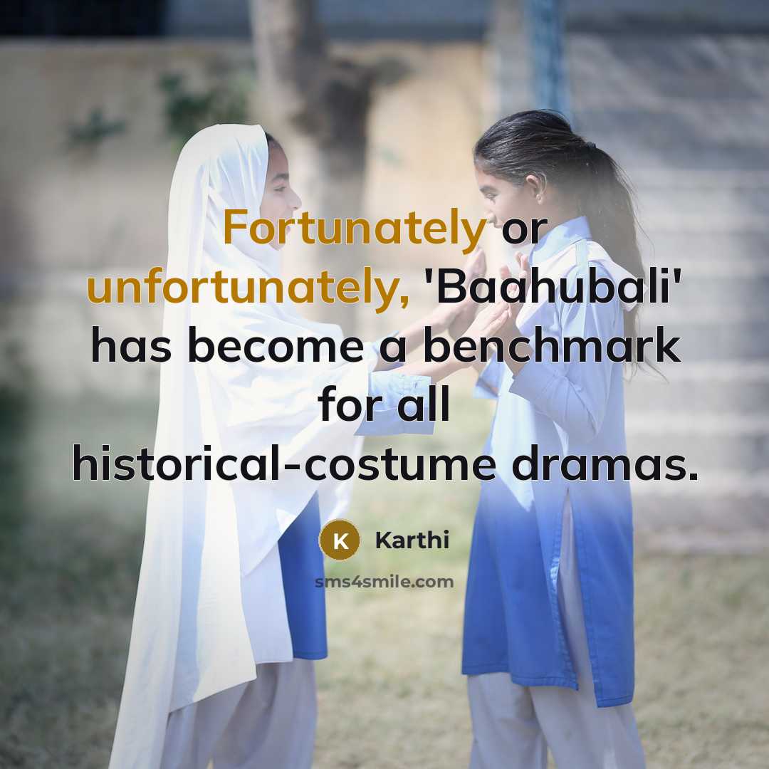 “Fortunately or unfortunately, 'Baahubali' has become a benchmark for all historical-costume dramas.” quote by Karthi