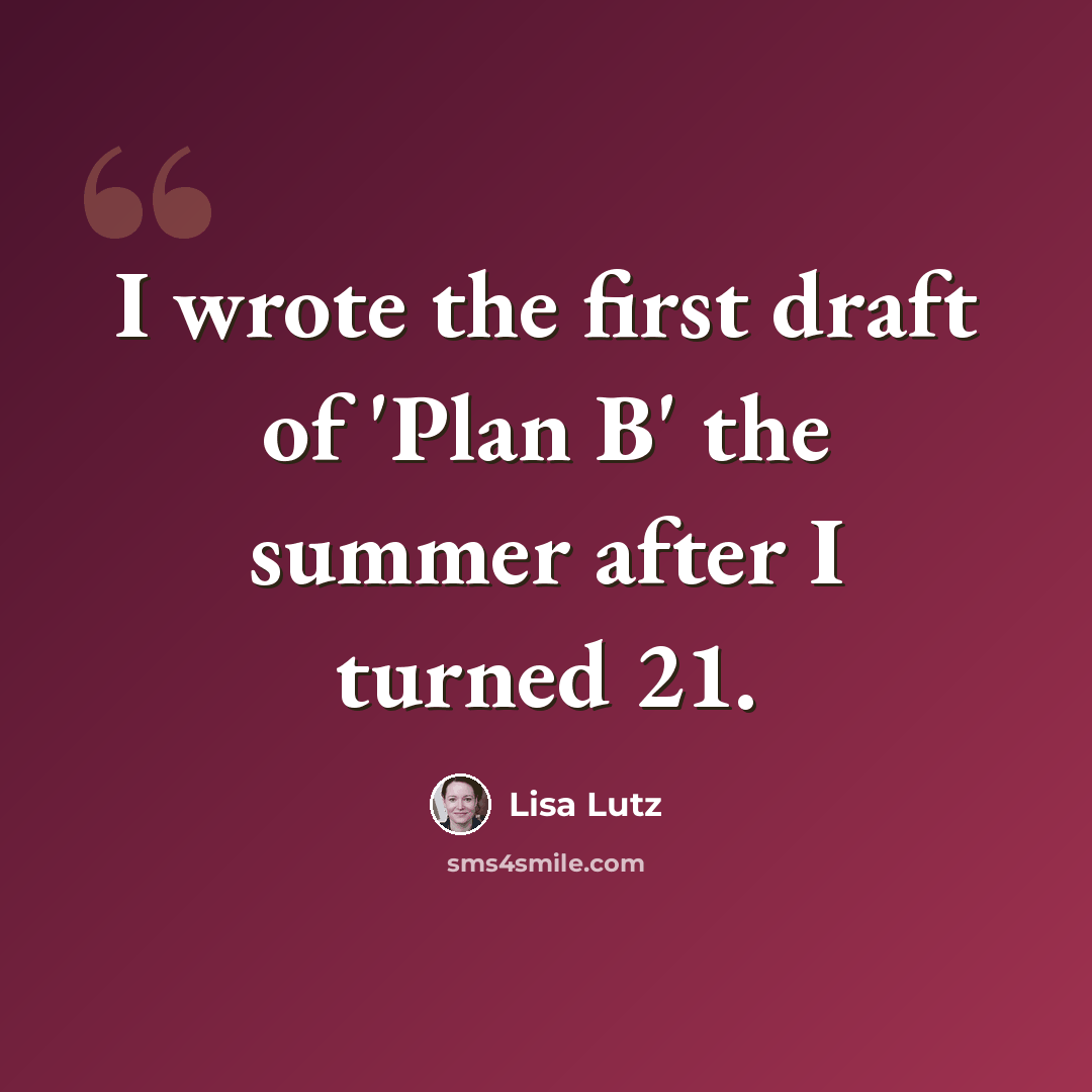 “I wrote the first draft of 'Plan B' the summer after I turned 21.” quote by Lisa Lutz