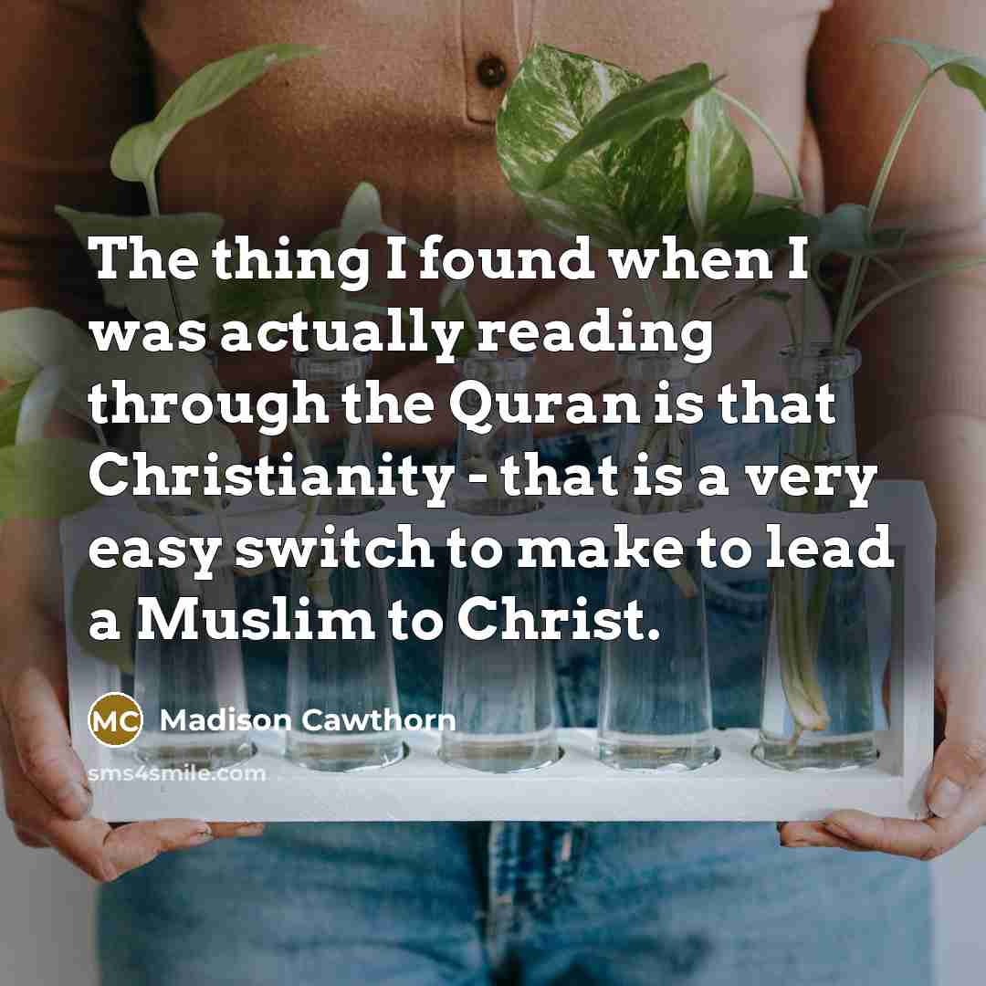 “The thing I found when I was actually reading through the Quran is that Christianity - that is a very easy switch to make to lead a Muslim to Christ.” quote by Madison Cawthorn