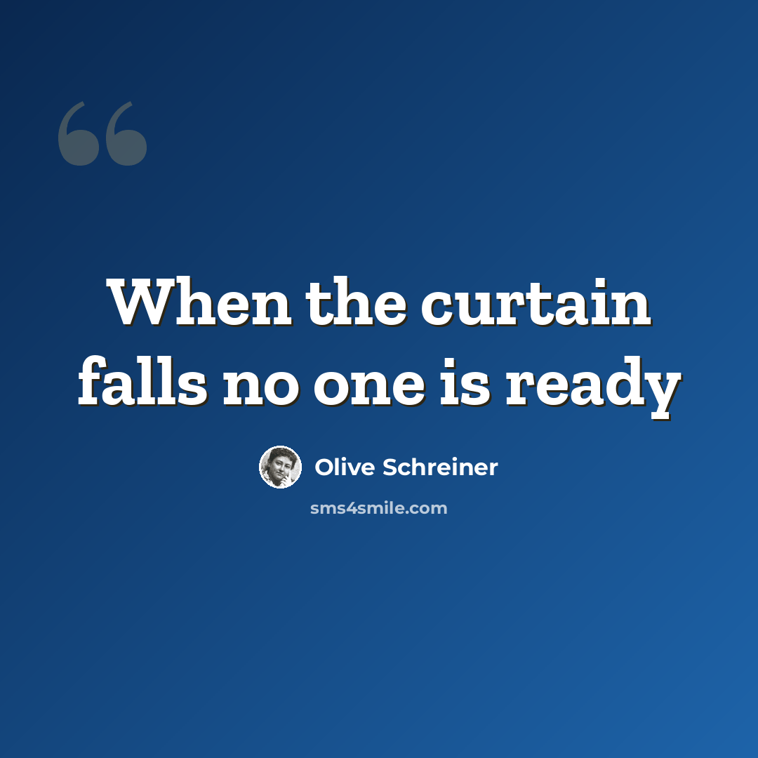 “When the curtain falls no one is ready” quote by Olive Schreiner