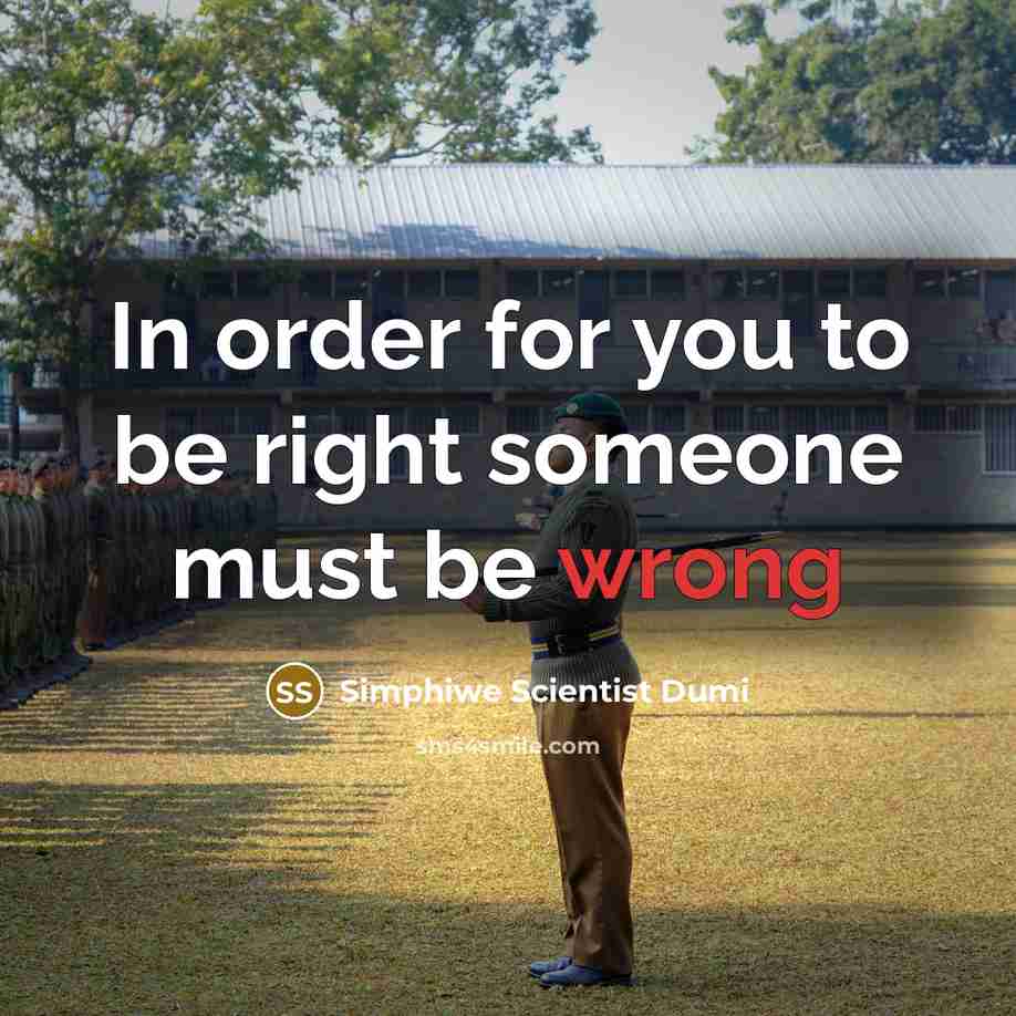 “In order for you to be right someone must be wrong” quote by Simphiwe Scientist Dumi