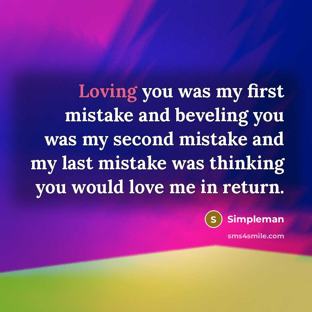 “Loving you was my first mistake and beveling you was my second mistake and my last mistake was thinking you would love me in return.” quote by Simpleman