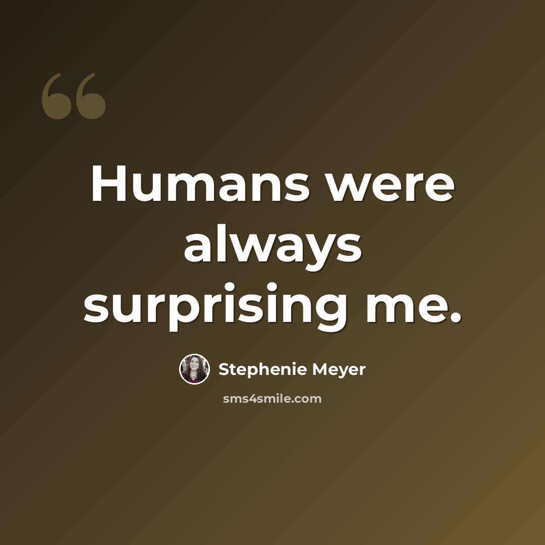 “Humans were always surprising me.” quote by Stephenie Meyer