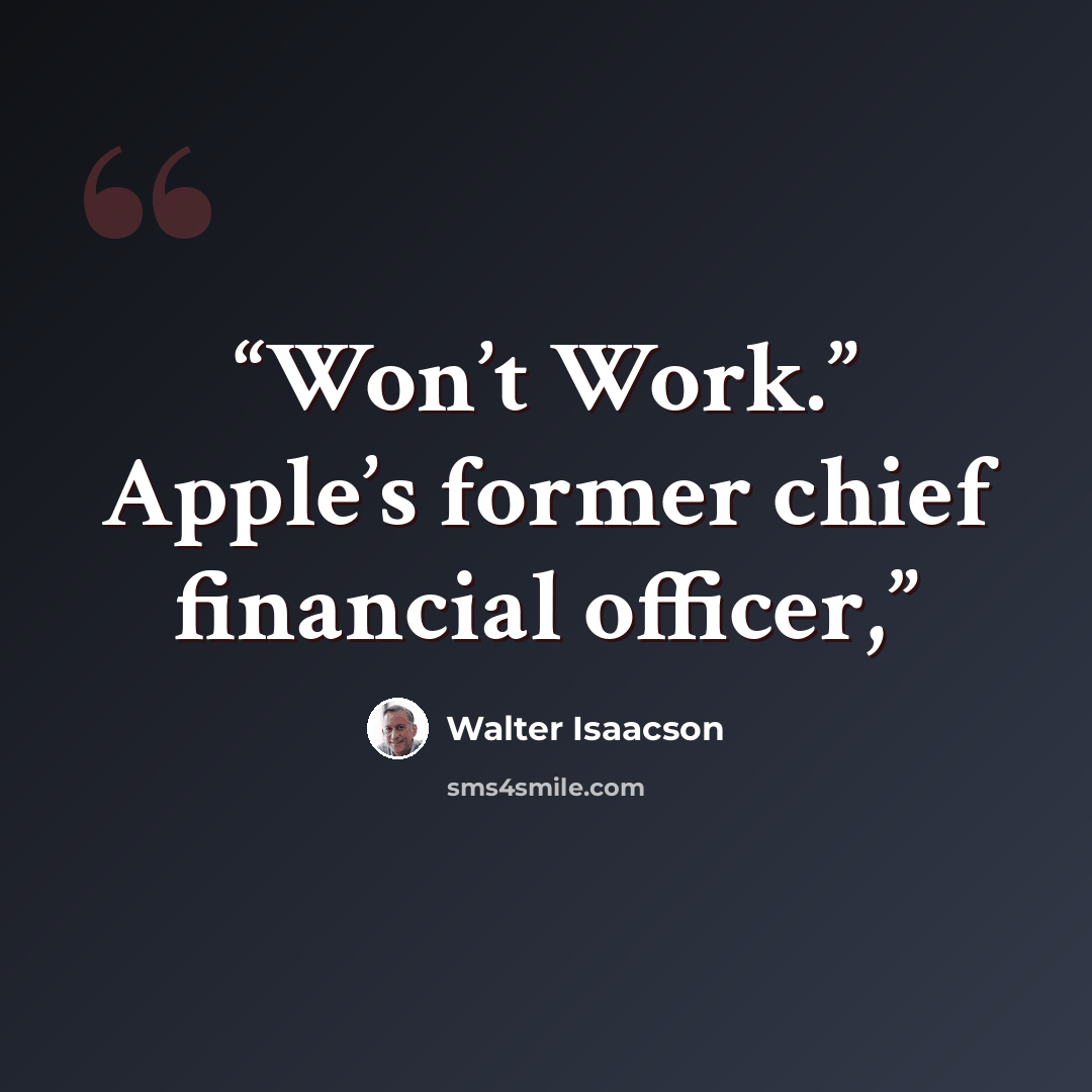 “Won’t Work.” Apple’s former chief financial officer,” quote by Walter Isaacson