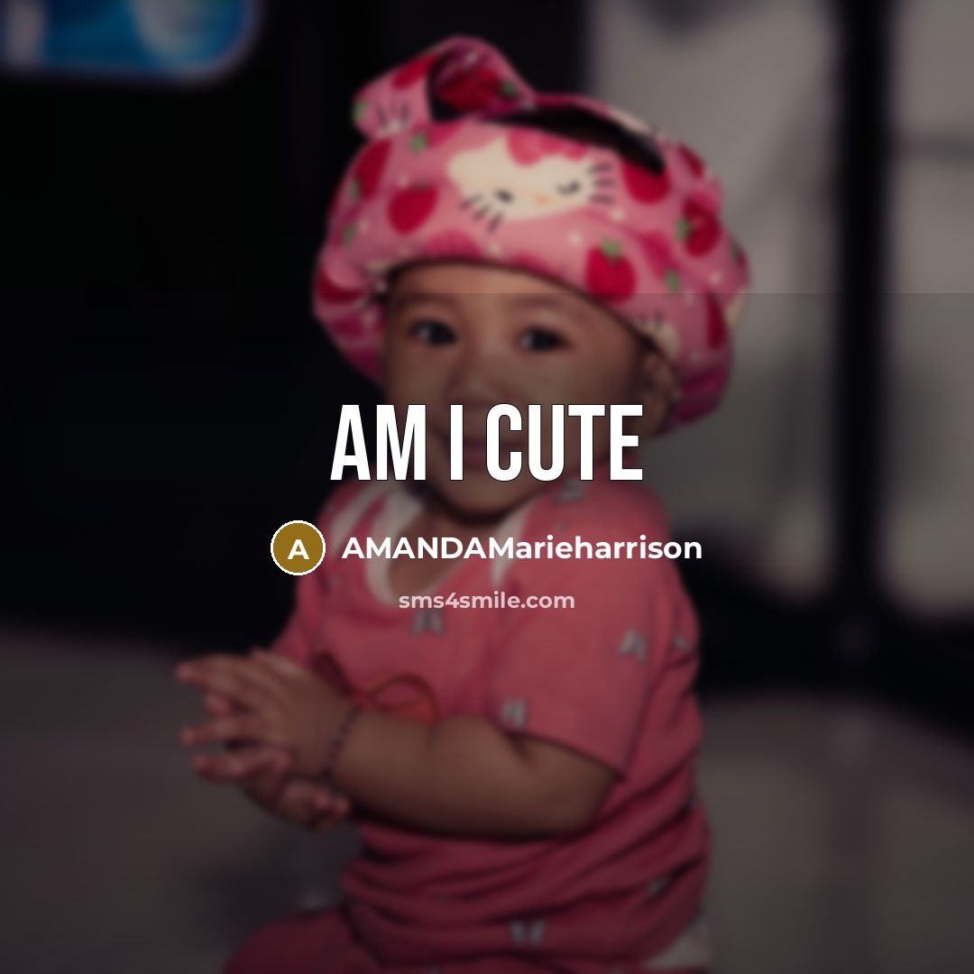 “AM I CUTE” quote by AMANDAMarieharrison