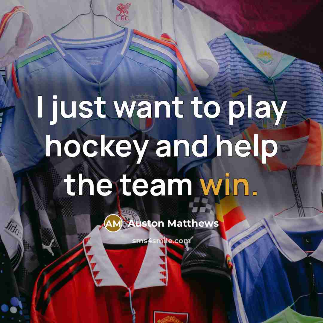 “I just want to play hockey and help the team win.” quote by Auston Matthews