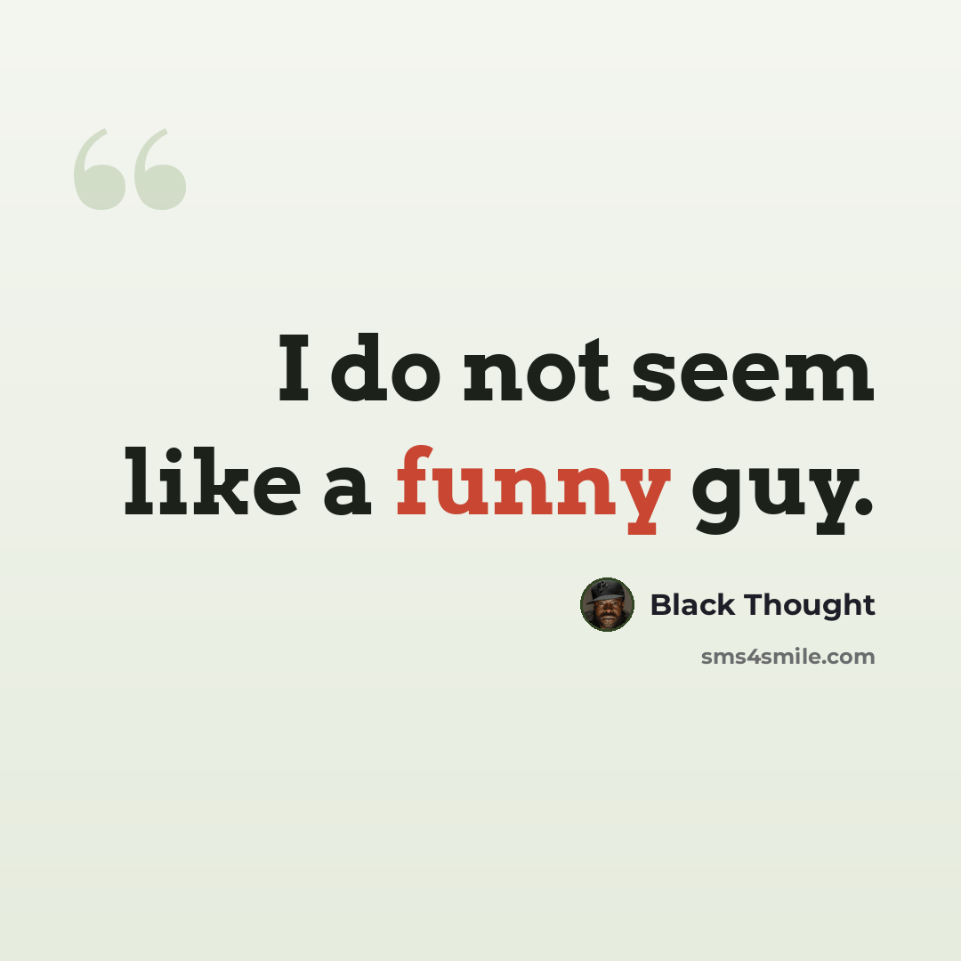 “I do not seem like a funny guy.” quote by Black Thought