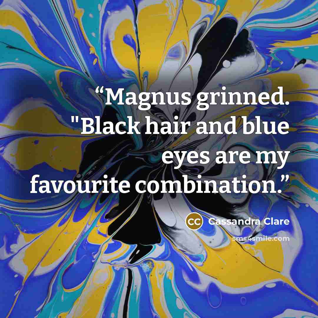 “Magnus grinned. "Black hair and blue eyes are my favourite combination.” quote by Cassandra Clare