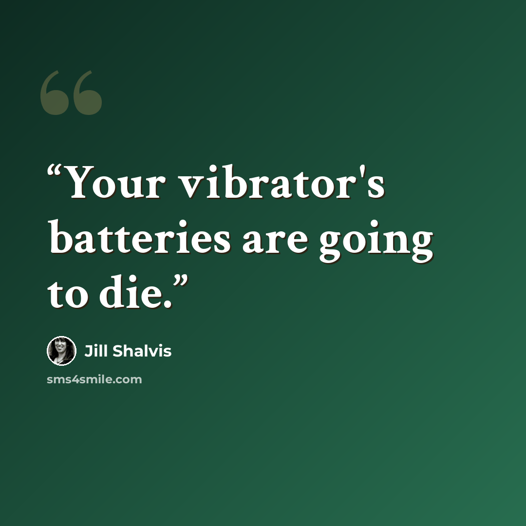 “Your vibrator's batteries are going to die.” quote by Jill Shalvis