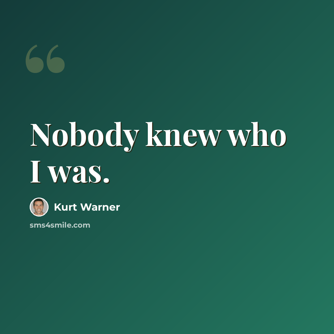 “Nobody knew who I was.” quote by Kurt Warner