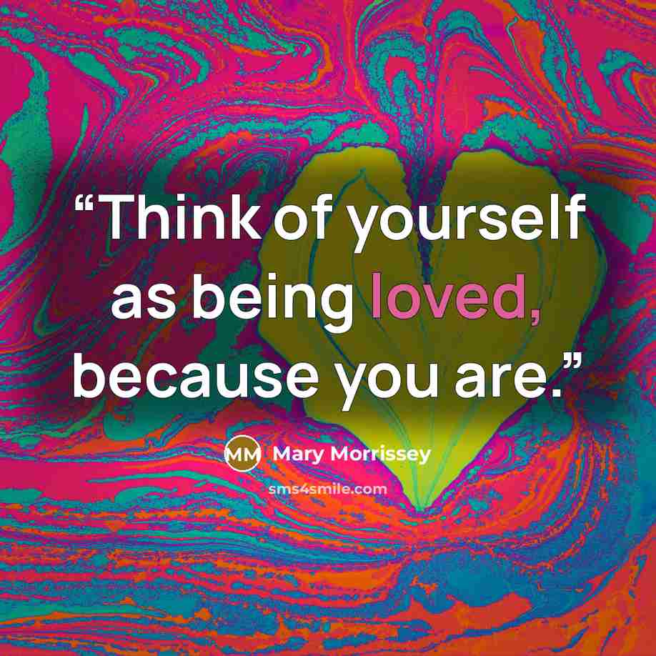 “Think of yourself as being loved, because you are.” quote by Mary Morrissey