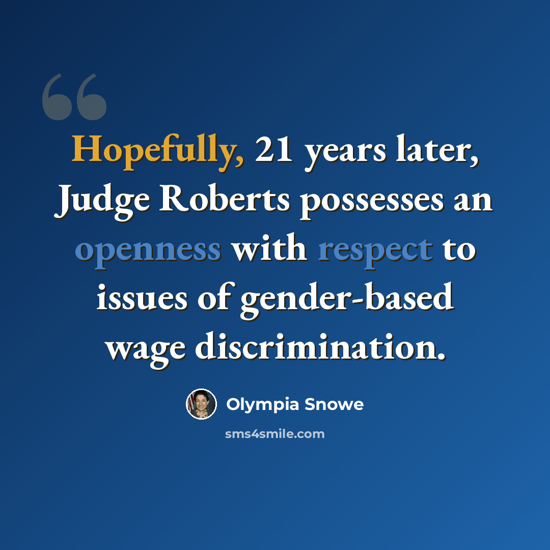 “Hopefully, 21 years later, Judge Roberts possesses an openness with respect to issues of gender-based wage discrimination.” quote by Olympia Snowe