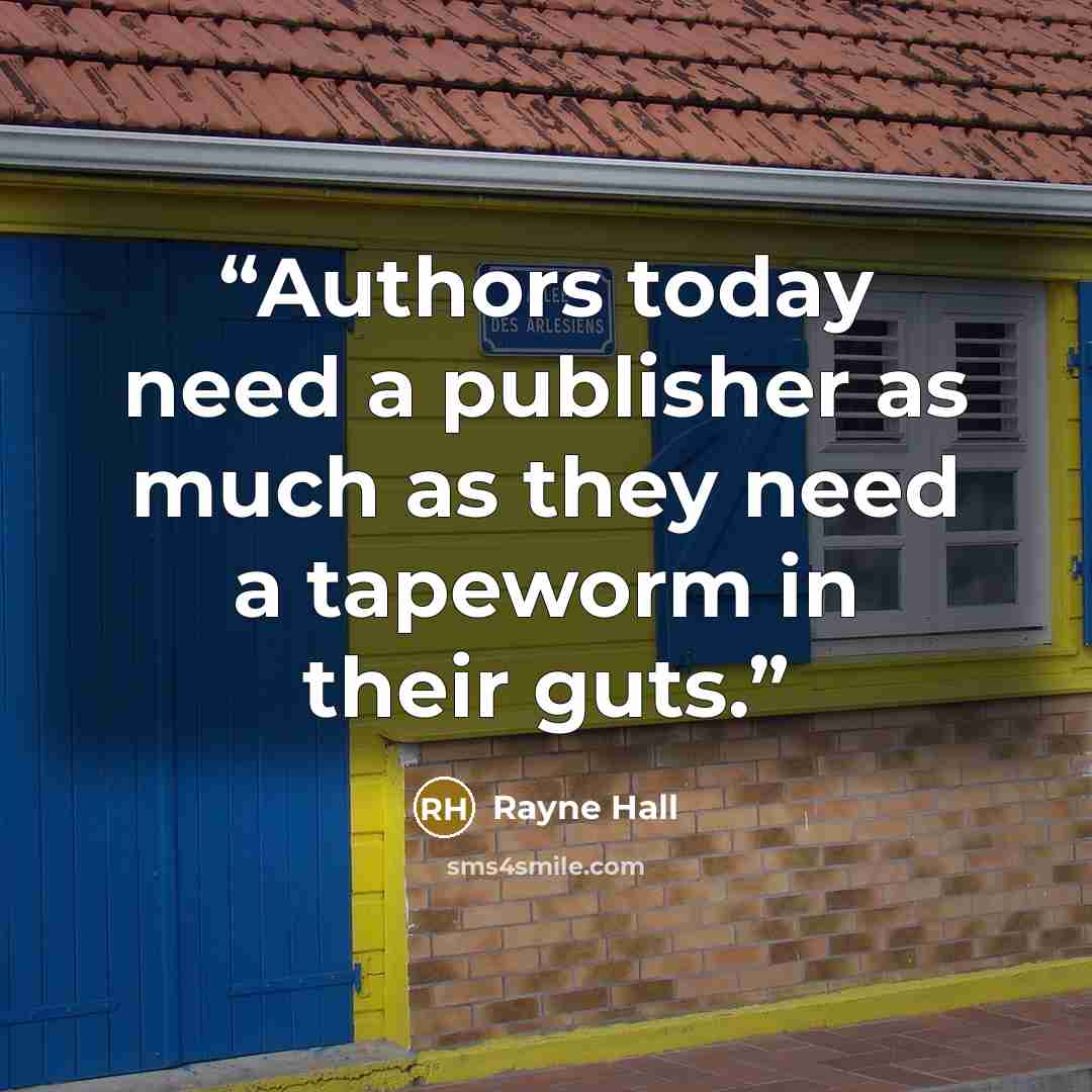 “Authors today need a publisher as much as they need a tapeworm in their guts.” quote by Rayne Hall