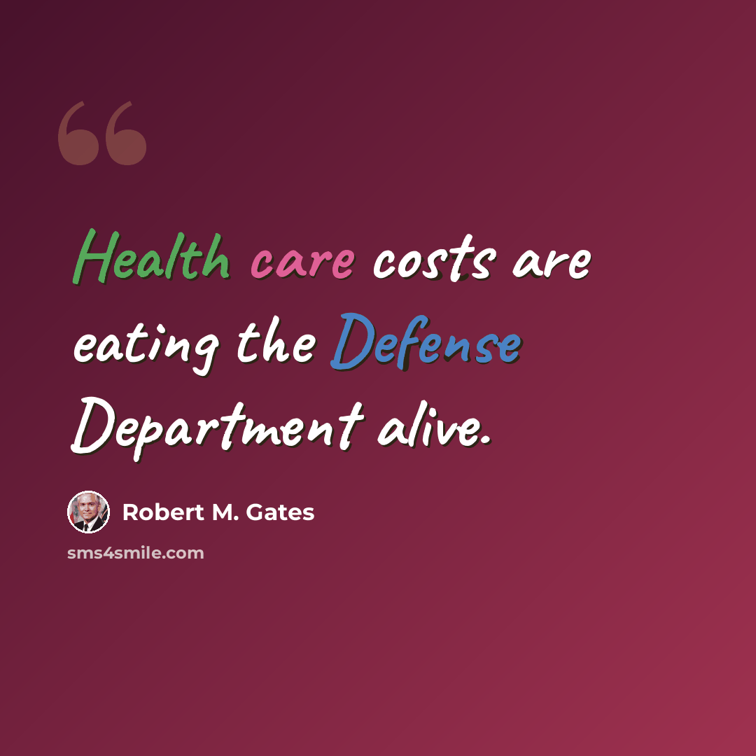 “Health care costs are eating the Defense Department alive.” quote by Robert M. Gates