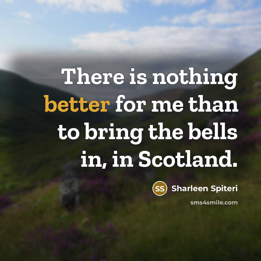“There is nothing better for me than to bring the bells in, in Scotland.” quote by Sharleen Spiteri