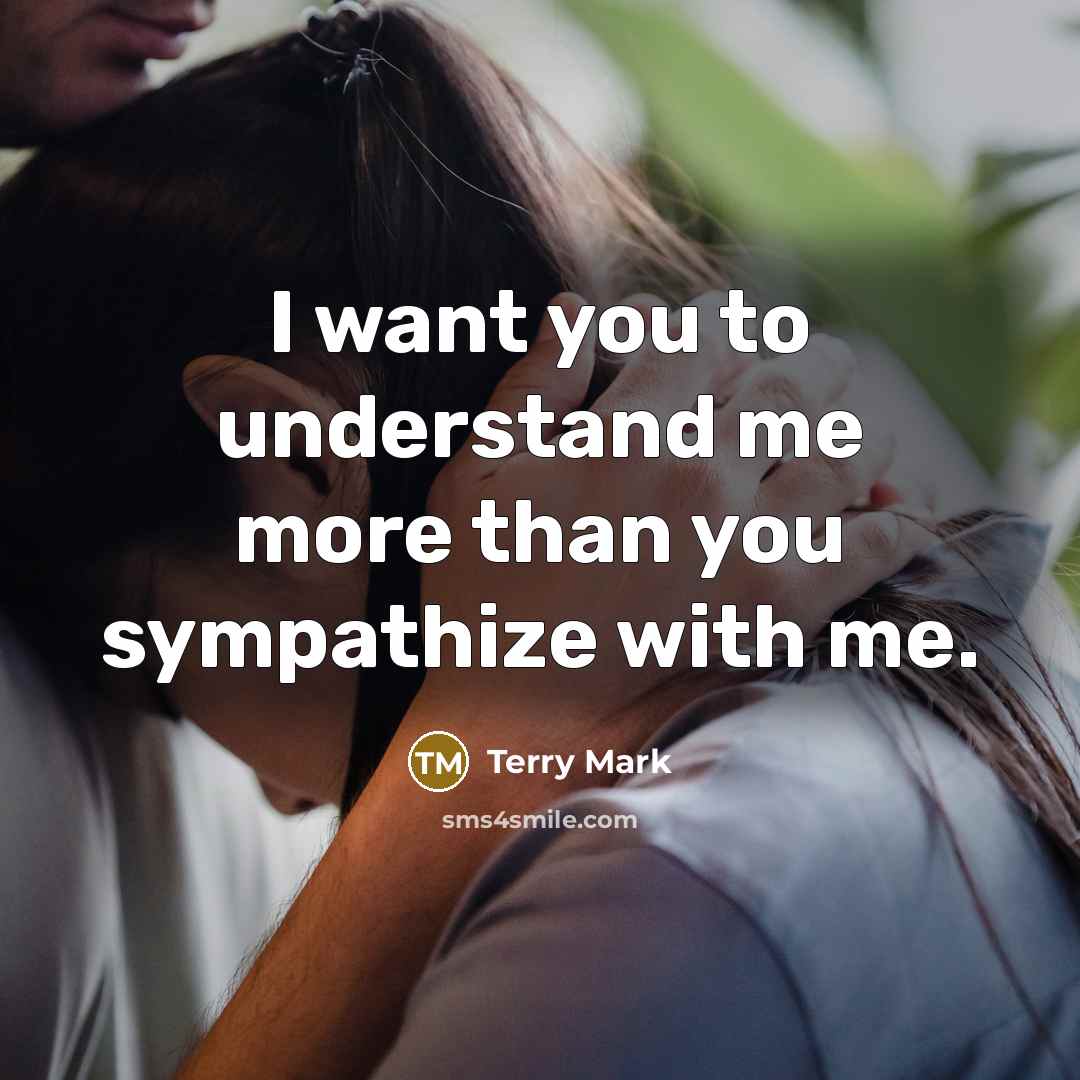 “I want you to understand me more than you sympathize with me.” quote by Terry Mark