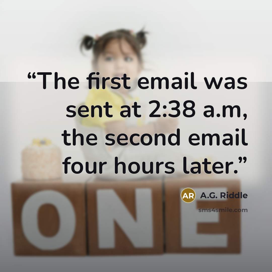 “The first email was sent at 2:38 a.m, the second email four hours later.” quote by A.G. Riddle