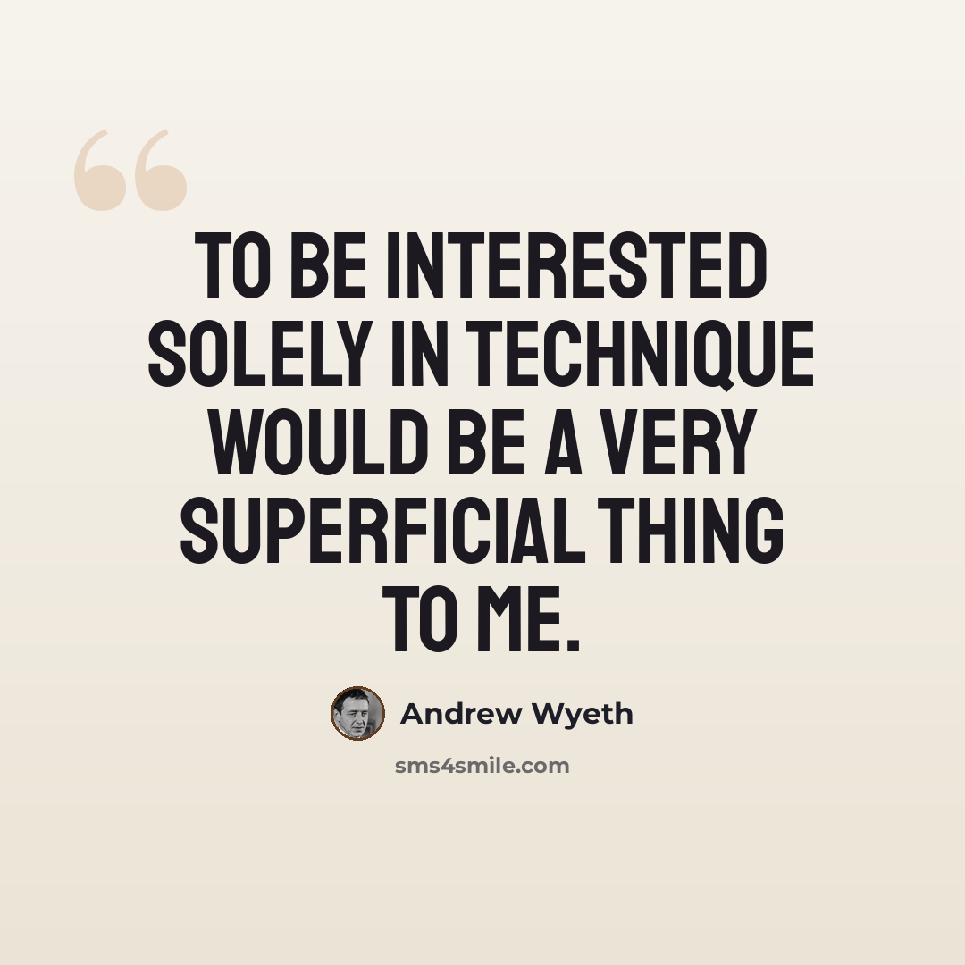 “To be interested solely in technique would be a very superficial thing to me.” quote by Andrew Wyeth