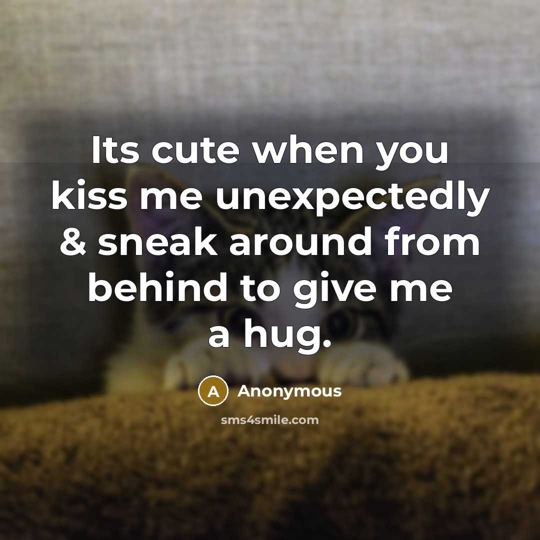 “Its cute when you kiss me unexpectedly & sneak around from behind to give me a hug.” quote by Anonymous