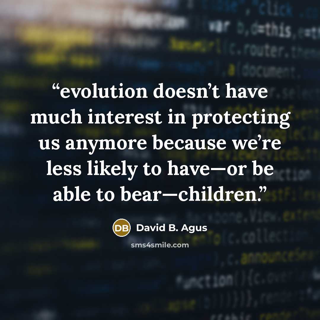 “evolution doesn’t have much interest in protecting us anymore because we’re less likely to have—or be able to bear—children.” quote by David B. Agus