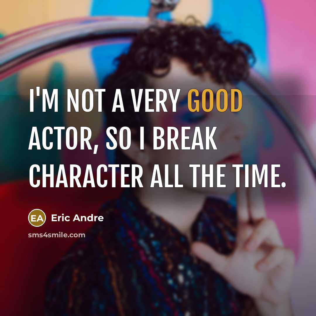 “I'm not a very good actor, so I break character all the time.” quote by Eric Andre