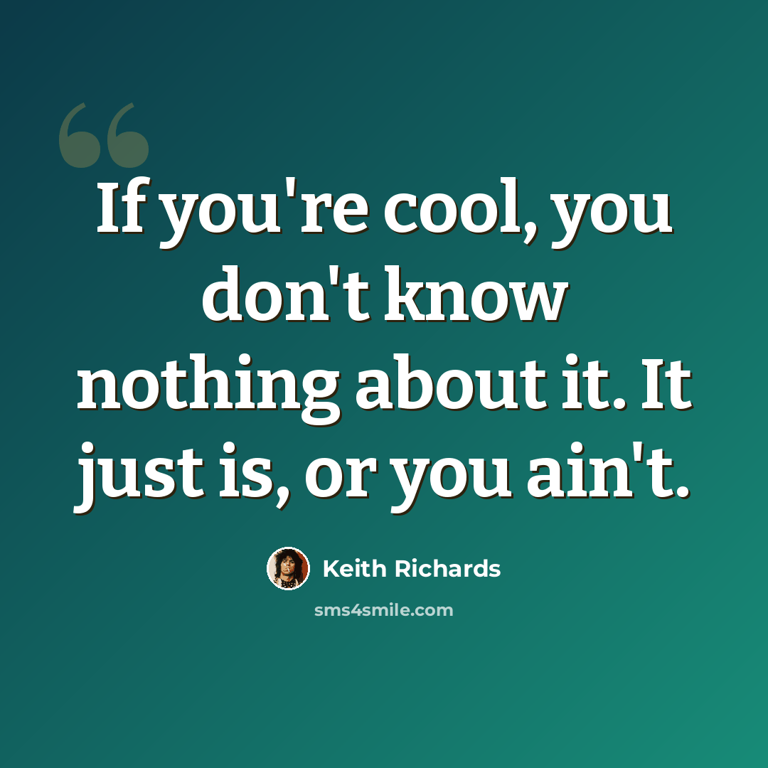 “If you're cool, you don't know nothing about it. It just is, or you ain't.” quote by Keith Richards