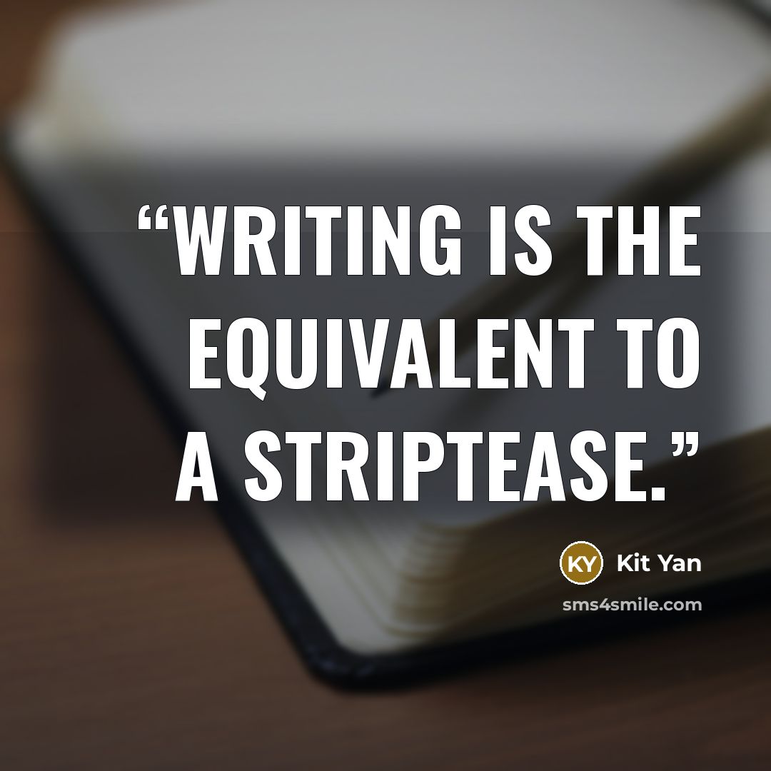 “Writing is the equivalent to a striptease.” quote by Kit Yan