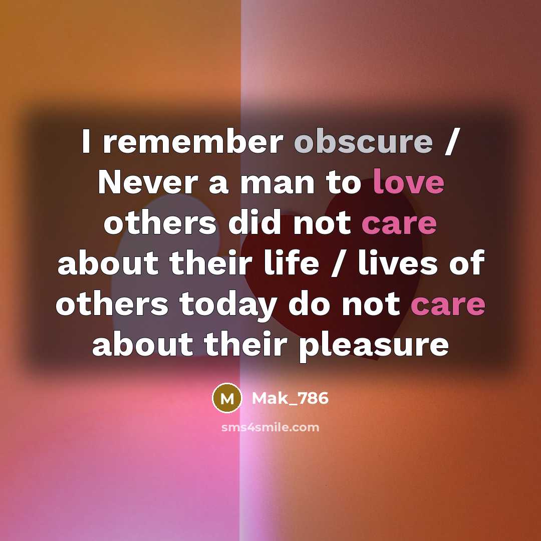 “I remember obscure / Never a man to love others did not care about their life / lives of others today do not care about their pleasure” quote by Mak_786