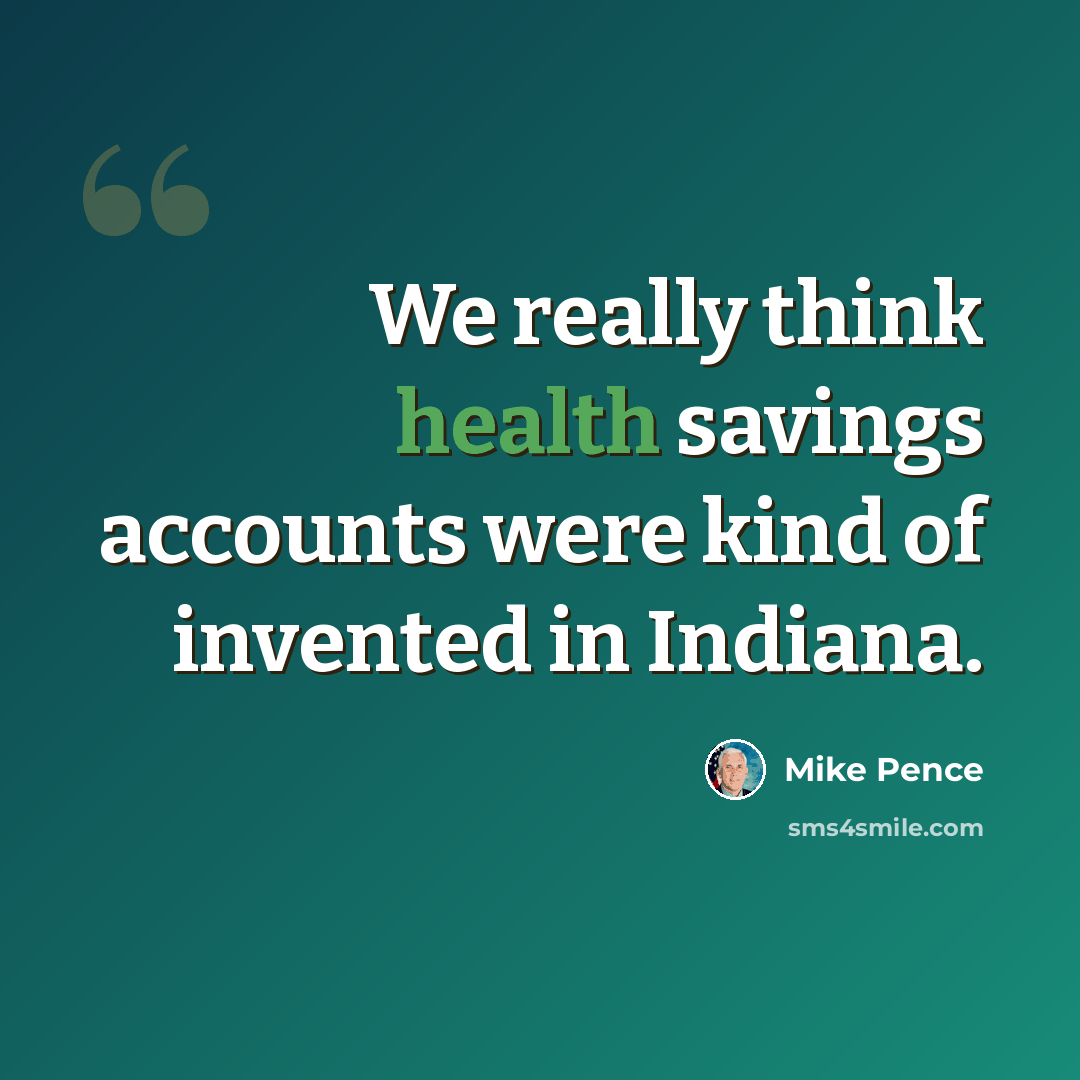 “We really think health savings accounts were kind of invented in Indiana.” quote by Mike Pence