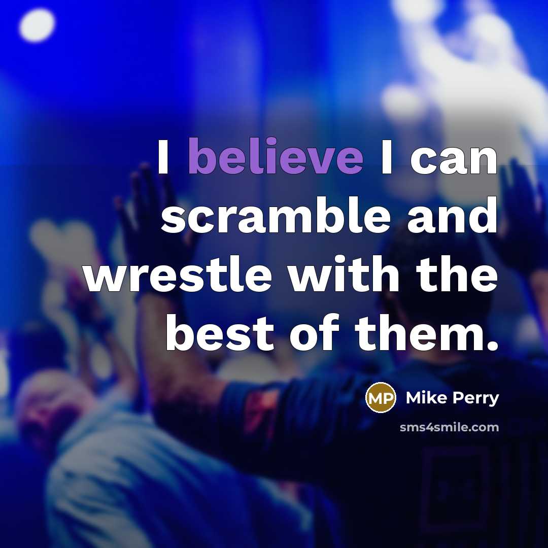 “I believe I can scramble and wrestle with the best of them.” quote by Mike Perry