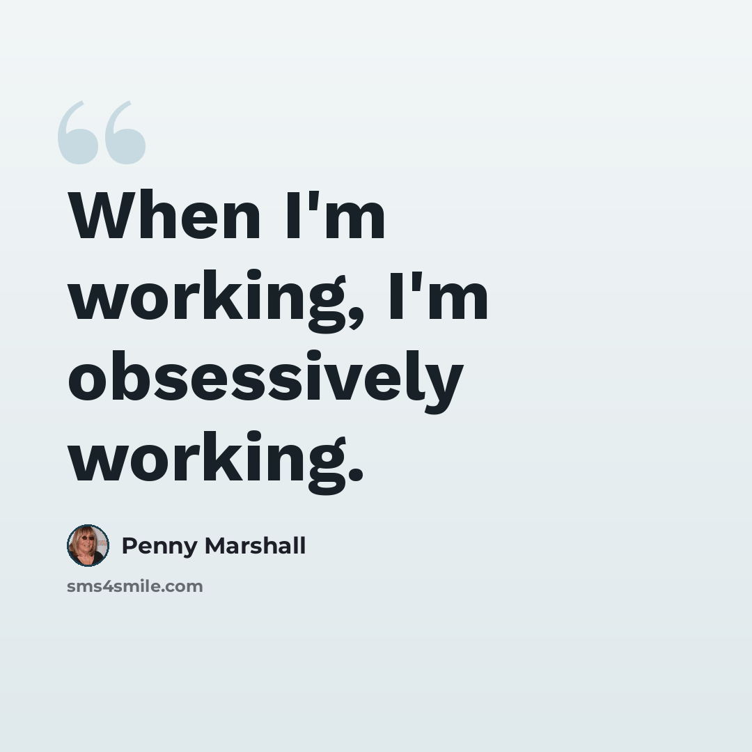 “When I'm working, I'm obsessively working.” quote by Penny Marshall