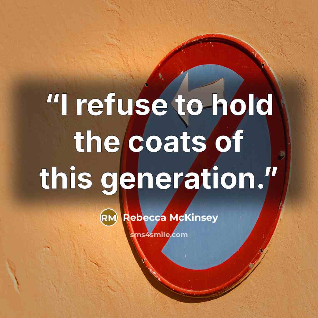 “I refuse to hold the coats of this generation.” quote by Rebecca McKinsey