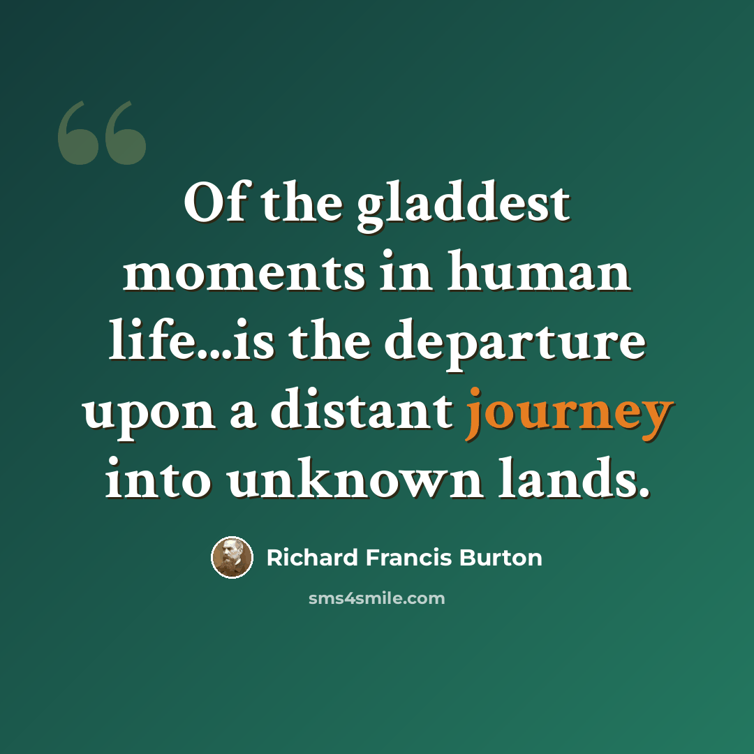 “Of the gladdest moments in human life...is the departure upon a distant journey into unknown lands.” quote by Richard Francis Burton