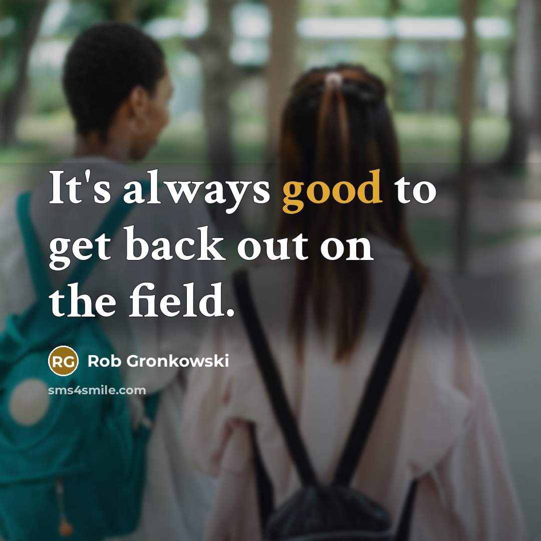“It's always good to get back out on the field.” quote by Rob Gronkowski