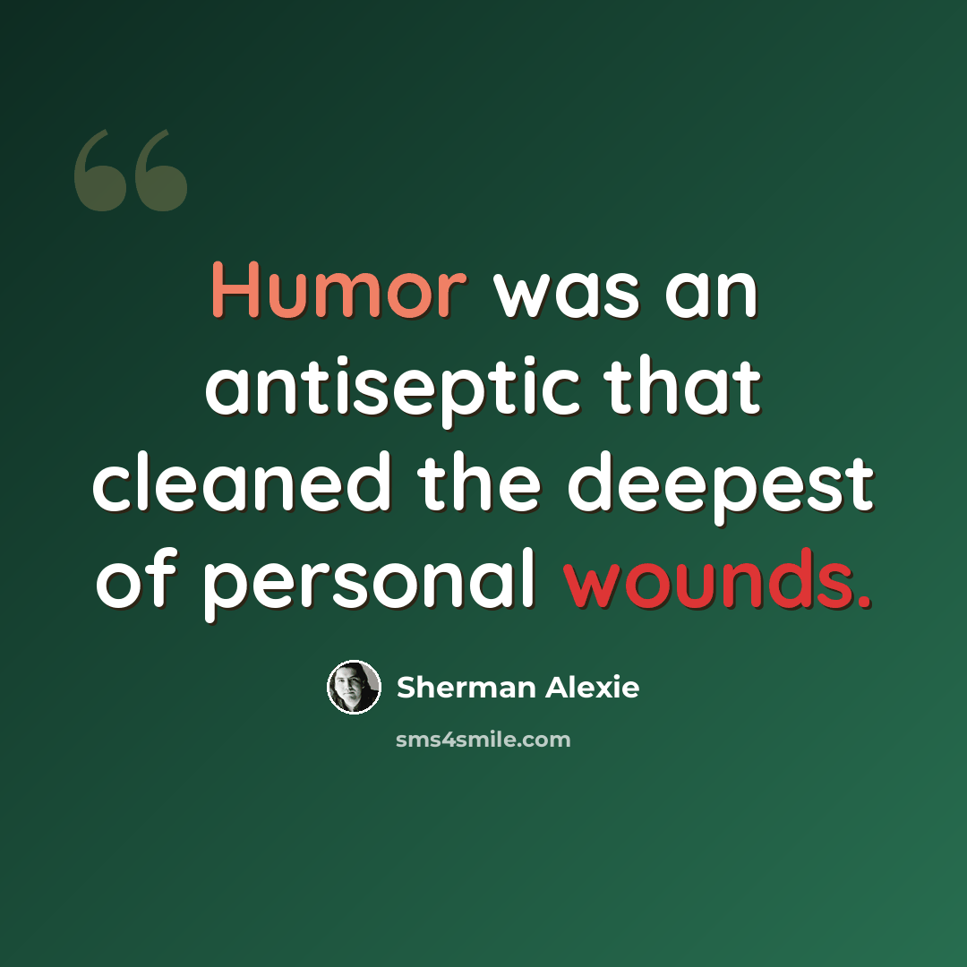 “Humor was an antiseptic that cleaned the deepest of personal wounds.” quote by Sherman Alexie