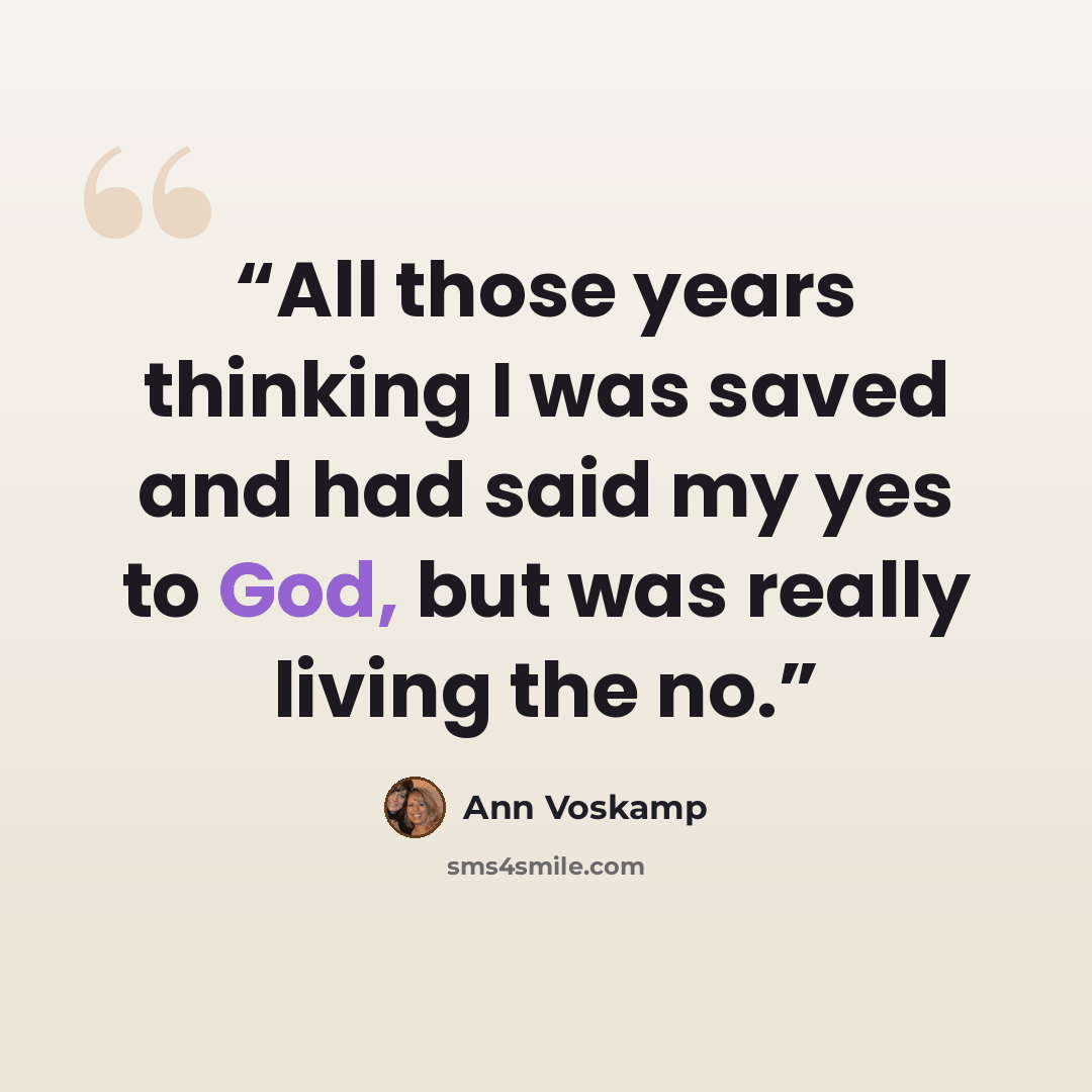 “All those years thinking I was saved and had said my yes to God, but was really living the no.” quote by Ann Voskamp